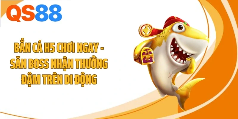 Bắn cá h5 chơi ngay