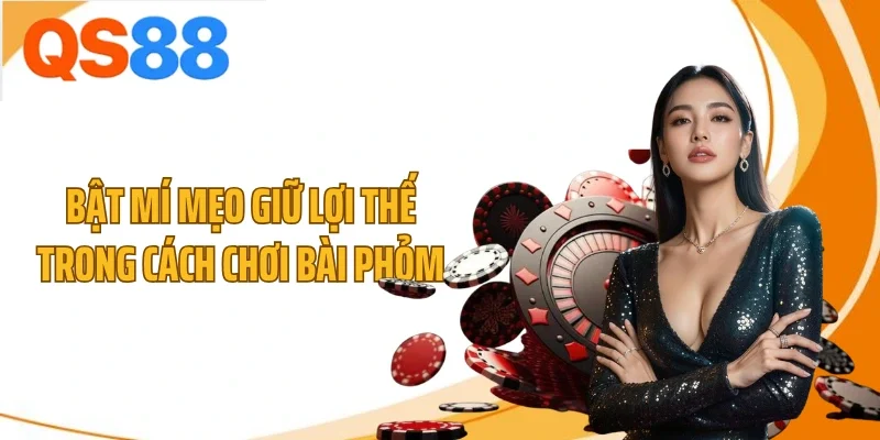 bat mi meo giu loi the trong cach choi bai phom Bật mí mẹo giữ lợi thế trong cách chơi bài phỏm