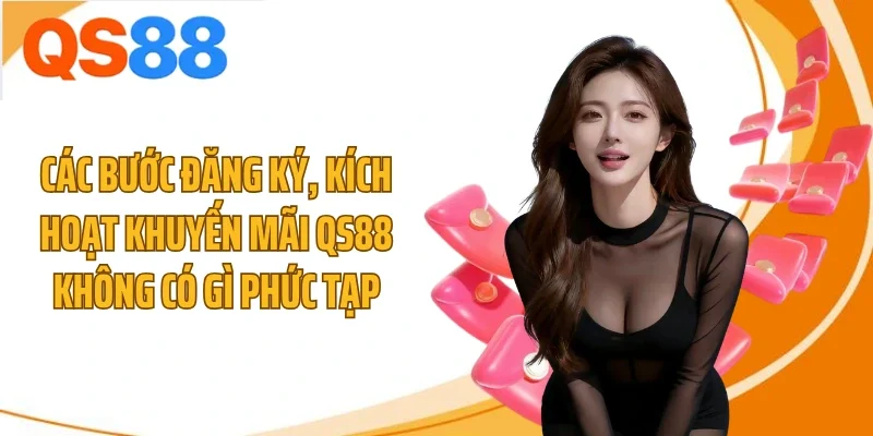 cac buoc dang ky kich hoat khuyen mai qs88 khong co gi phuc tap Các bước đăng ký, kích hoạt khuyến mãi QS88 không có gì phức tạp