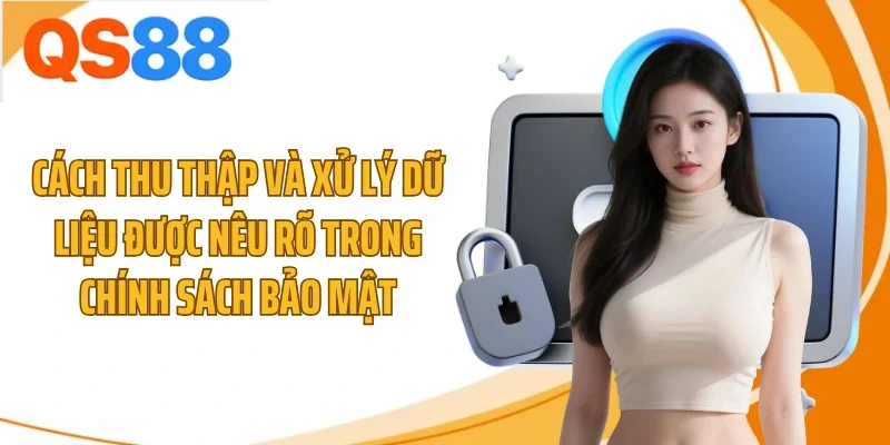 cach thu thap va xu ly du lieu duoc neu ro trong chinh sach bao mat Cách thu thập và xử lý dữ liệu được nêu rõ trong chính sách bảo mật