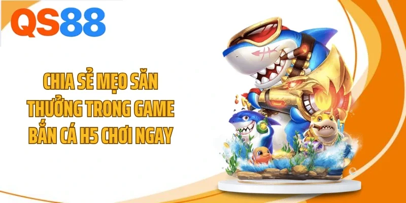 chia se meo san thuong trong game ban ca h5 choi ngay Chia sẻ mẹo săn thưởng trong game bắn cá h5 chơi ngay