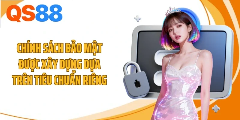 chinh sach bao mat duoc xay dung dua tren tieu chuan rieng Chính sách bảo mật được xây dựng dựa trên tiêu chuẩn riêng