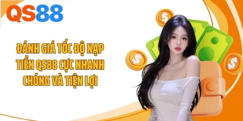 danh gia toc do nap tien qs88 cuc nhanh chong va tien loi Đánh giá tốc độ nạp tiền QS88 cực nhanh chóng và tiện lợi