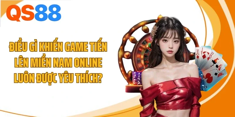 dieu gi khien game tien len mien nam online luon duoc yeu thich Điều gì khiến game tiến lên miền Nam online luôn được yêu thích?