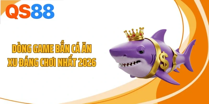 dong game ban ca an xu dang choi nhat 2026 Dòng game bắn cá ăn xu đáng chơi nhất 2026