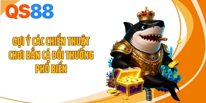 goi y cac chien thuat choi ban ca doi thuong pho bien Gợi ý các chiến thuật chơi bắn cá đổi thưởng phổ biến