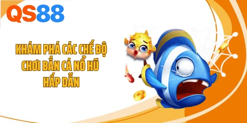 kham pha cac che do choi ban ca no hu hap dan Khám phá các chế độ chơi bắn cá nổ hũ hấp dẫn