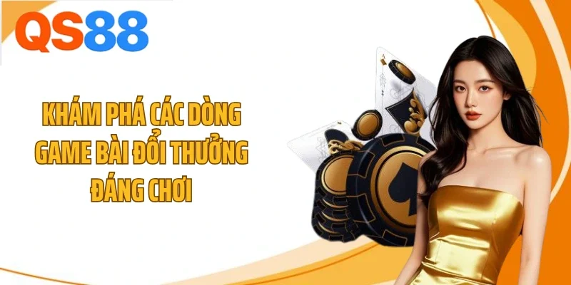 kham pha cac dong game bai doi thuong dang choi Khám phá các dòng game bài đổi thưởng đáng chơi