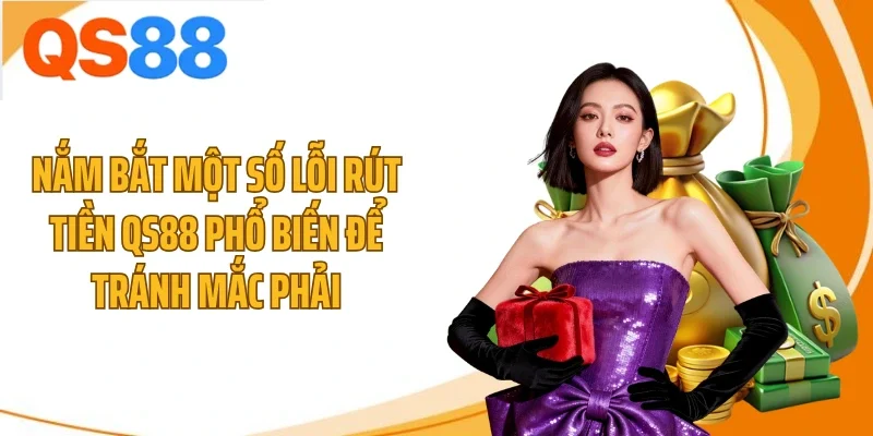 nam bat mot so loi rut tien qs88 pho bien de tranh mac phai Nắm bắt một số lỗi rút tiền QS88 phổ biến để tránh mắc phải