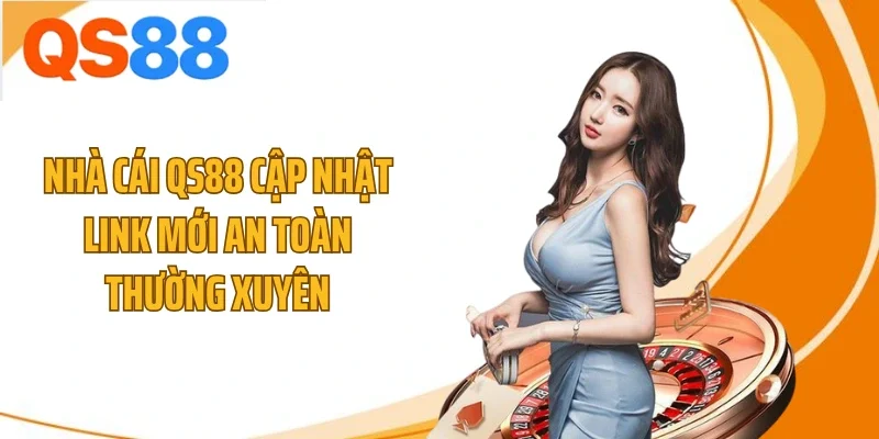 Nhà cái QS88 cập nhật link mới an toàn thường xuyên