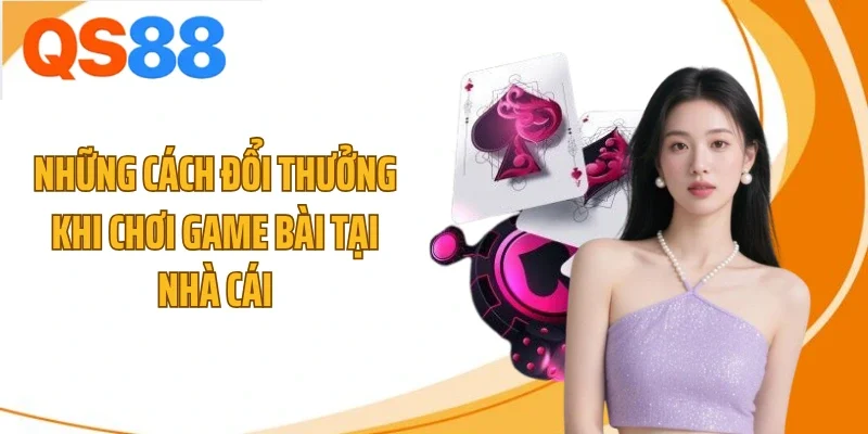 nhung cach doi thuong khi choi game bai tai nha cai Những cách đổi thưởng khi chơi game bài tại nhà cái
