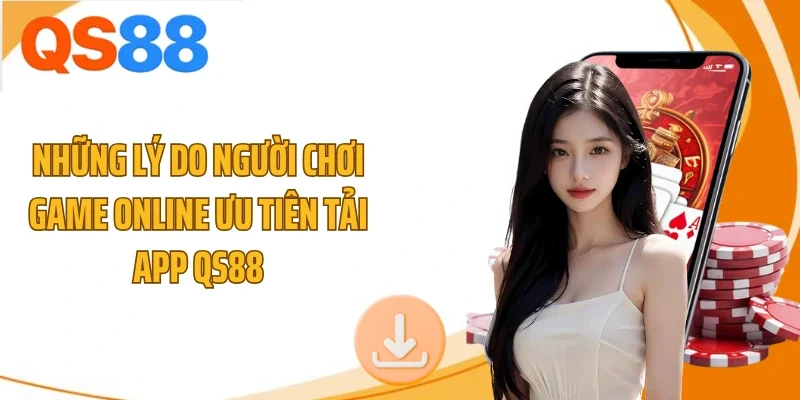 nhung ly do nguoi choi game online uu tien tai app qs88 Những lý do người chơi game online ưu tiên tải app QS88