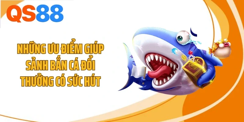 nhung uu diem giup sanh ban ca doi thuong co suc hut Những ưu điểm giúp sảnh bắn cá đổi thưởng có sức hút