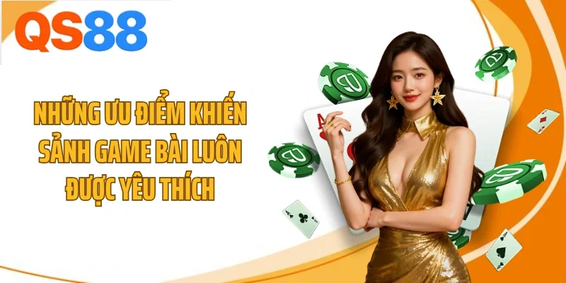 nhung uu diem khien sanh game bai luon duoc yeu thich Những ưu điểm khiến sảnh game bài luôn được yêu thích