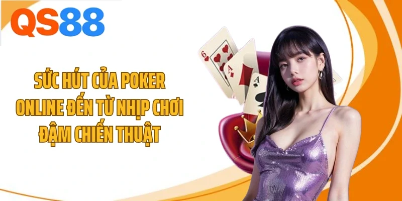 suc hut cua poker online den tu nhip choi dam chien thuat Sức hút của poker online đến từ nhịp chơi đậm chiến thuật
