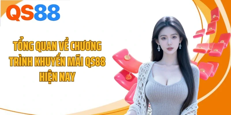 tong quan ve chuong trinh khuyen mai qs88 hien nay Tổng quan về chương trình khuyến mãi QS88 hiện nay